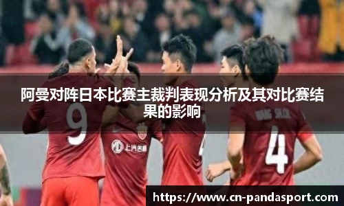 阿曼对阵日本比赛主裁判表现分析及其对比赛结果的影响